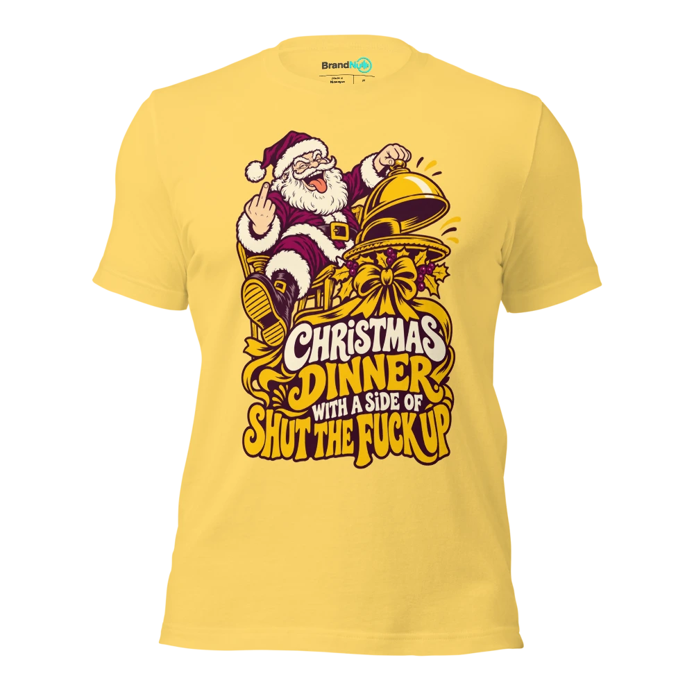 CHRISTMAS DINNER WITH A SIDE OF SHUT THE FUCK UP T Shirt Yellow Front