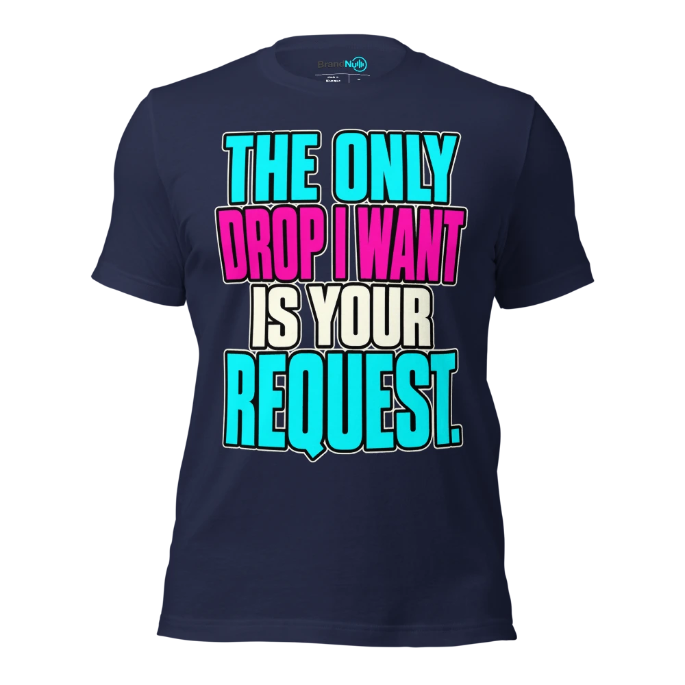THE ONLY DROP I WANT IS YOUR REQUEST T Shirt Navy Front