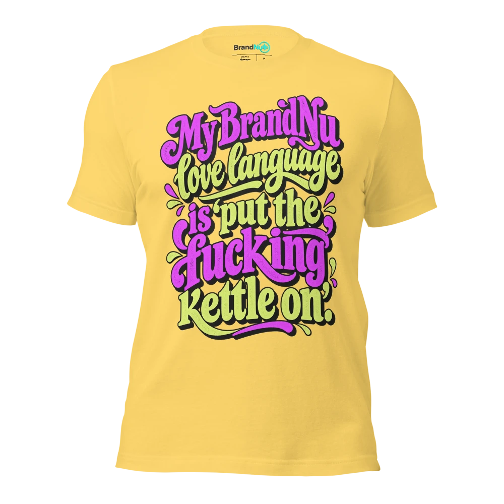 My BrandNu love language is ‘put the fucking kettle on’ T Shirt Yellow Front