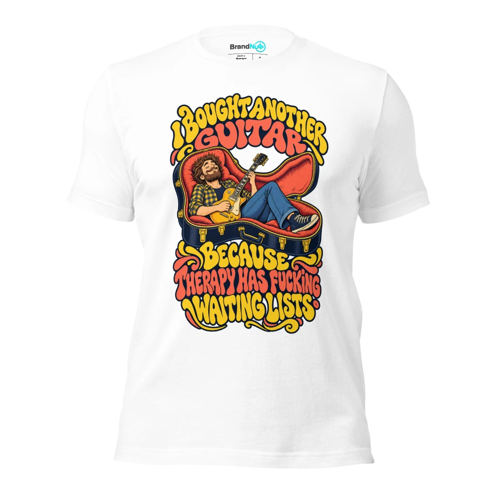 I BOUGHT ANOTHER GUITAR BECAUSE THERAPY HAS FUCKING WAITING LISTS T Shirt White Front