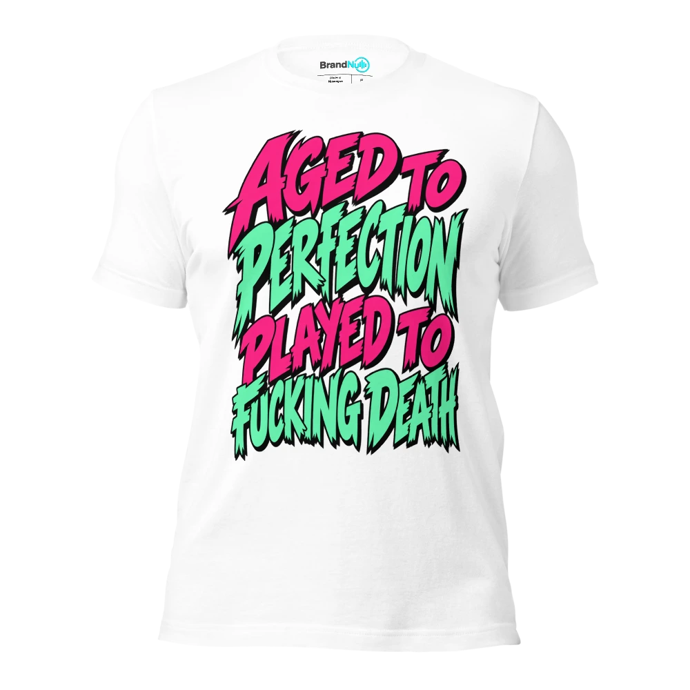 AGED TO PERFECTION PLAYED TO FUCKING DEATH T Shirt White Front