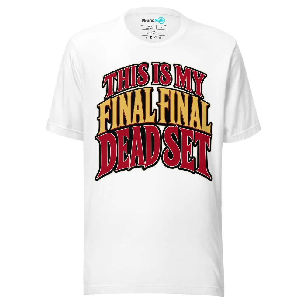 THIS IS MY FINAL FINAL DEAD SET T Shirt