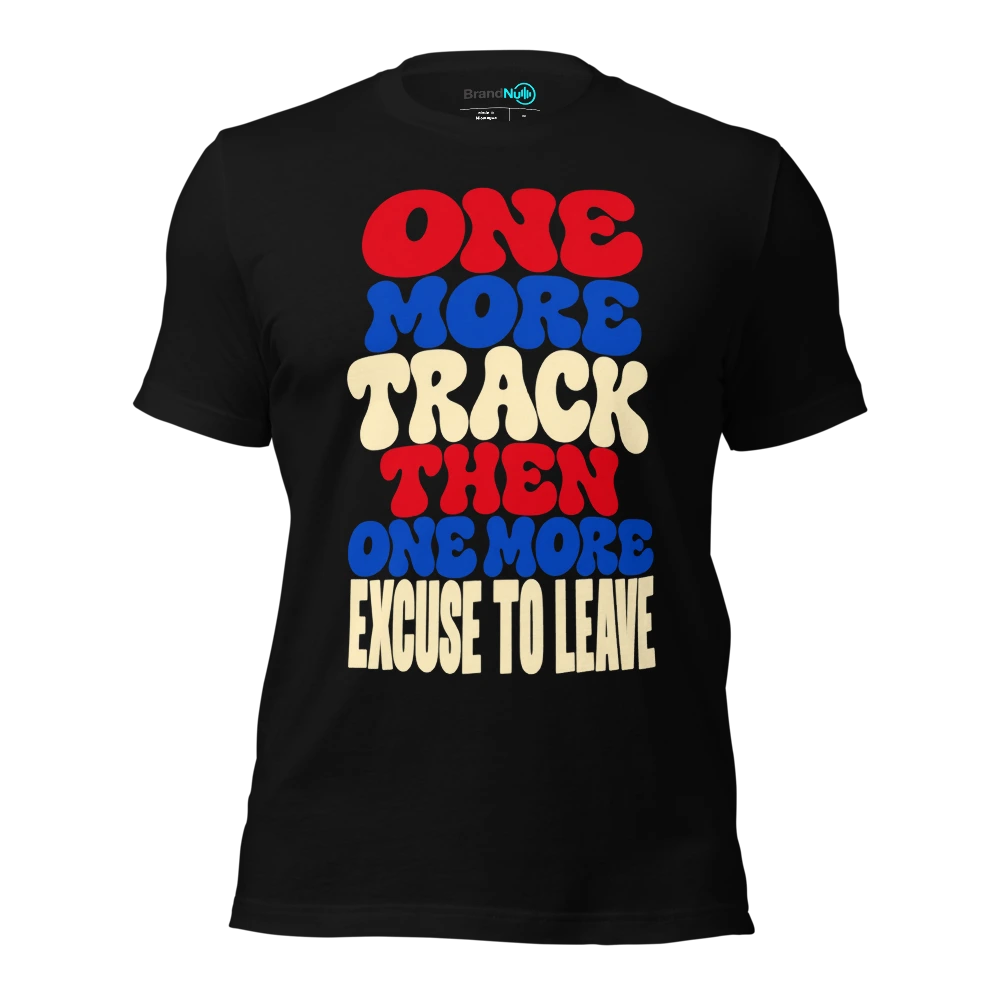 ONE MORE TRACK THEN ONE MORE EXCUSE TO LEAVE T Shirt Black Front