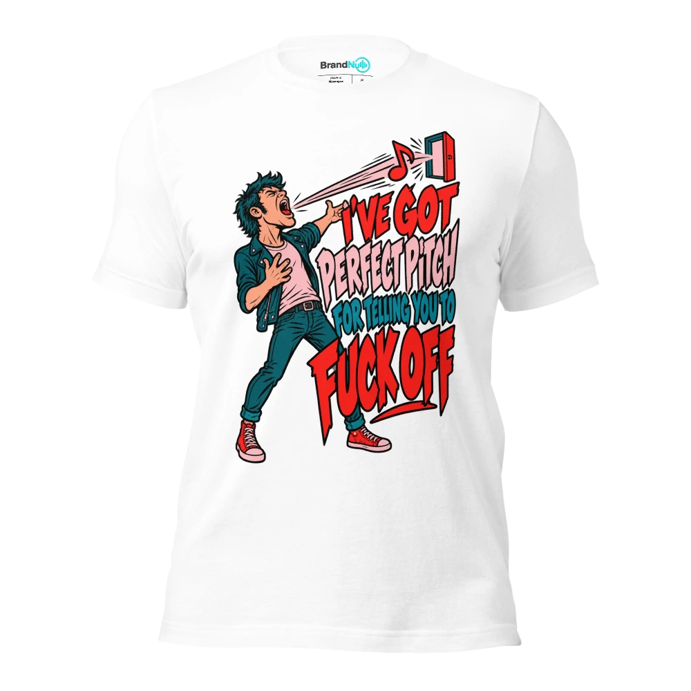 I'VE GOT PERFECT PITCH FOR TELLING YOU TO FUCK OFF T Shirt White Front