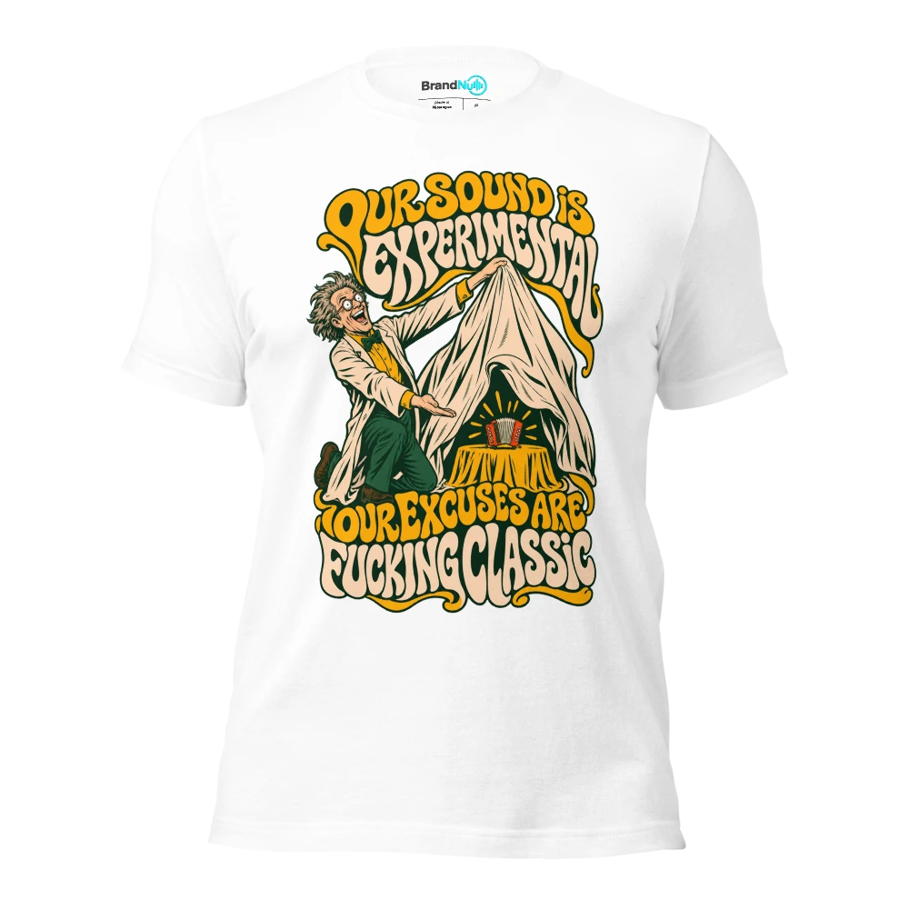OUR SOUND IS EXPERIMENTAL OUR EXCUSES ARE FUCKING CLASSIC T Shirt White Front