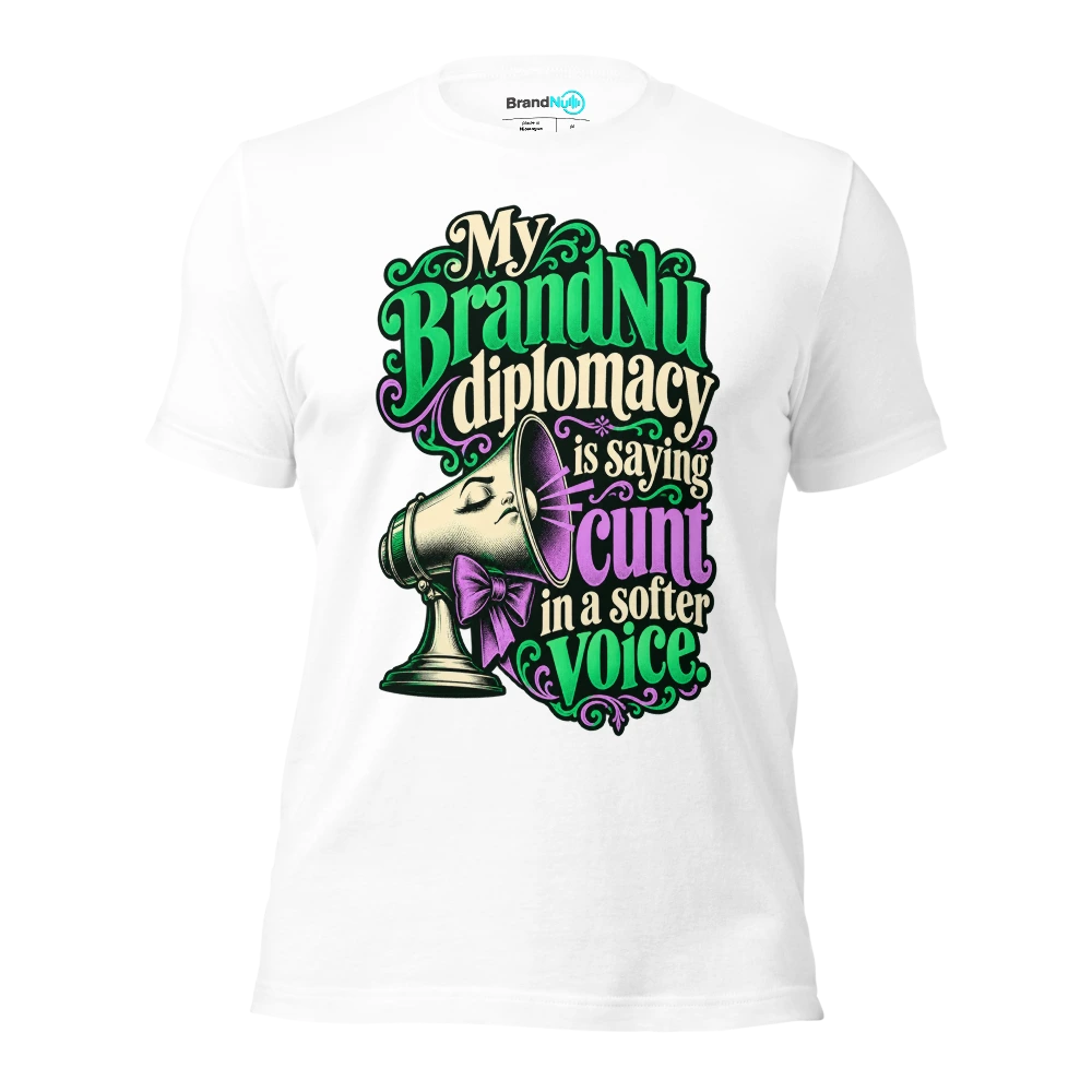 My BrandNu diplomacy is saying cunt in a softer voice T Shirt White Front