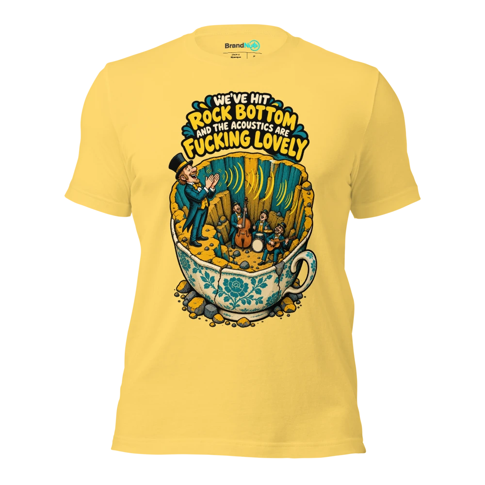 WE'VE HIT ROCK BOTTOM AND THE ACOUSTICS ARE FUCKING LOVELY T Shirt Yellow Front