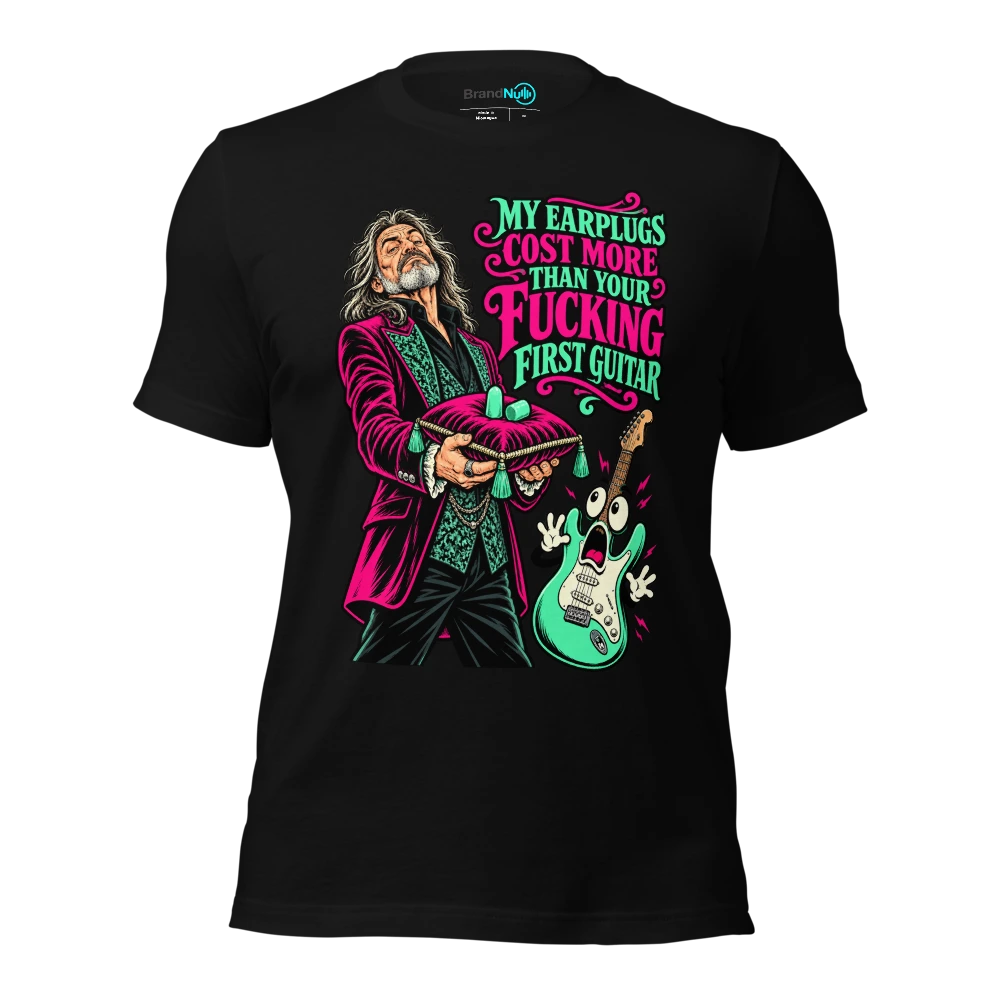 MY EARPLUGS COST MORE THAN YOUR FUCKING FIRST GUITAR T-SHIRT