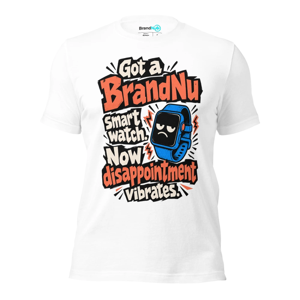 Got a BrandNu smart watch. Now disappointment vibrates T Shirt White Front