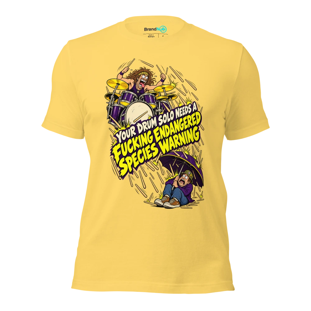 YOUR DRUM SOLO NEEDS A FUCKING ENDANGERED SPECIES WARNING T Shirt Yellow Front