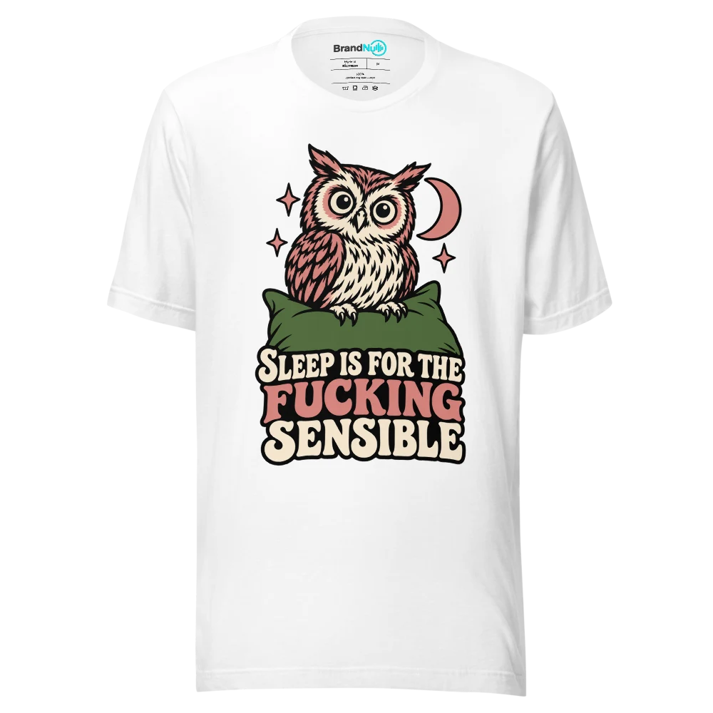 SLEEP IS FOR THE FUCKING SENSIBLE T Shirt