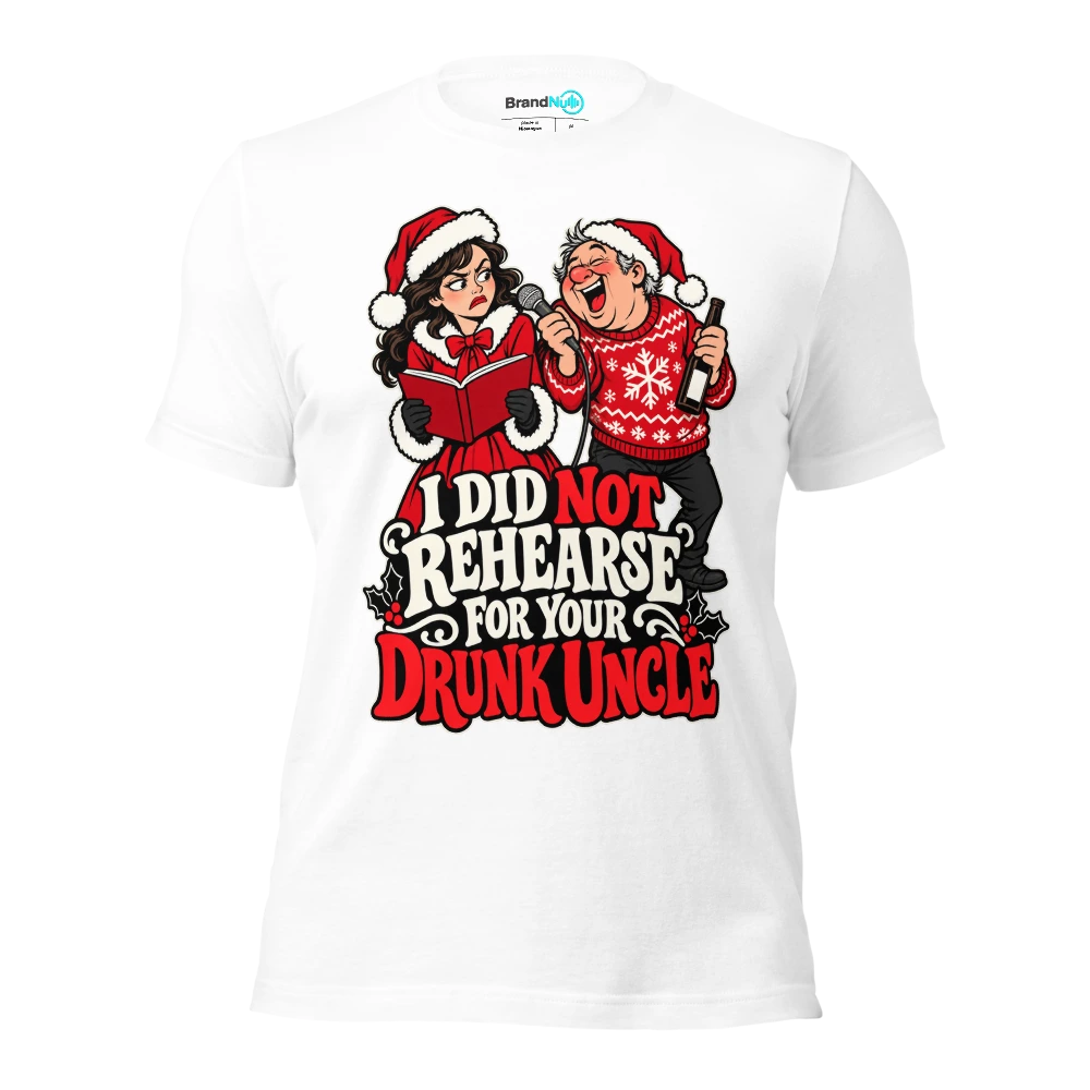 I DID NOT REHEARSE FOR YOUR DRUNK UNCLE T Shirt White Front