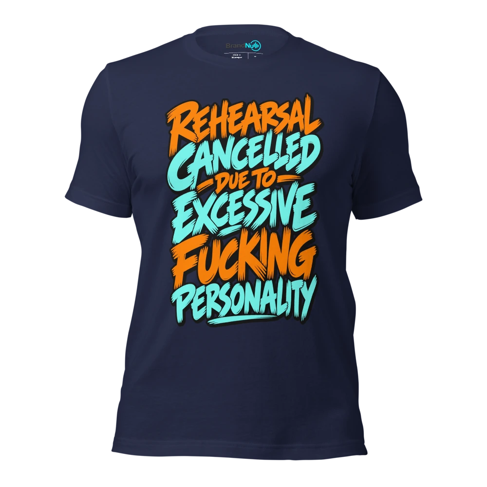 REHEARSAL CANCELLED DUE TO EXCESSIVE FUCKING PERSONALITY T Shirt Navy Front