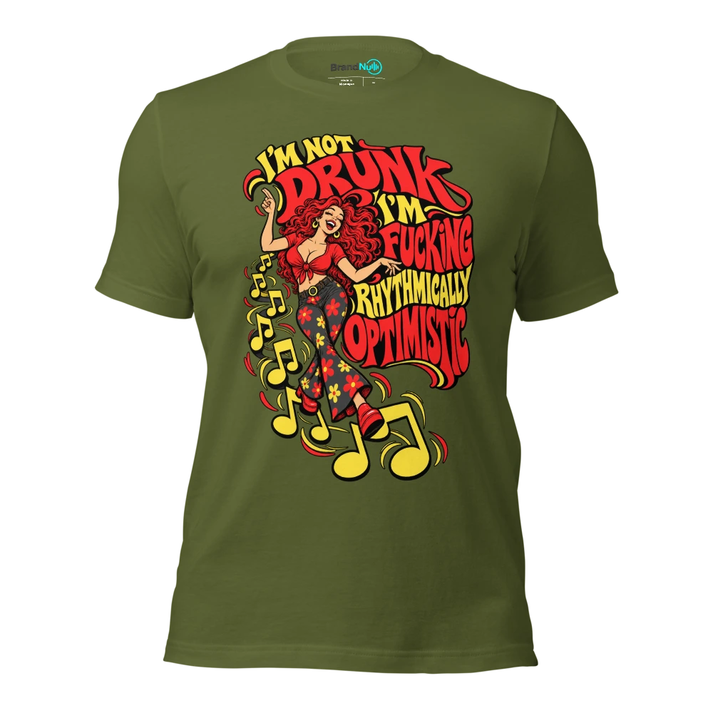 I'M NOT DRUNK I'M FUCKING RHYTHMICALLY OPTIMISTIC T Shirt Olive Front