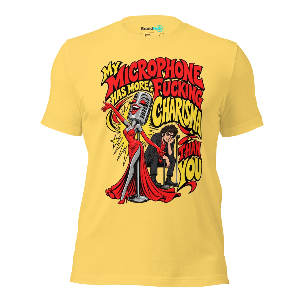 MY MICROPHONE HAS MORE FUCKING CHARISMA THAN YOU T Shirt Yellow Front