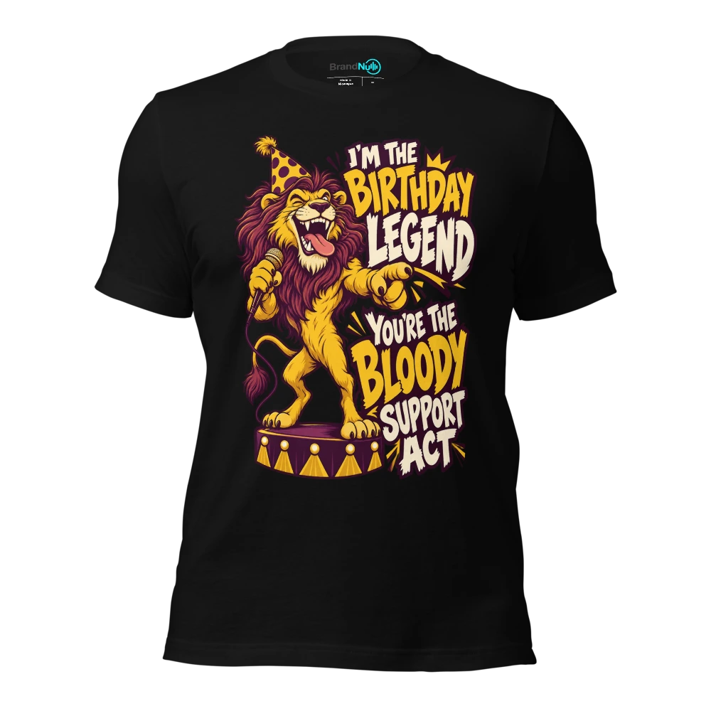 I'M THE BIRTHDAY LEGEND YOU'RE THE BLOODY SUPPORT ACT T-SHIRT