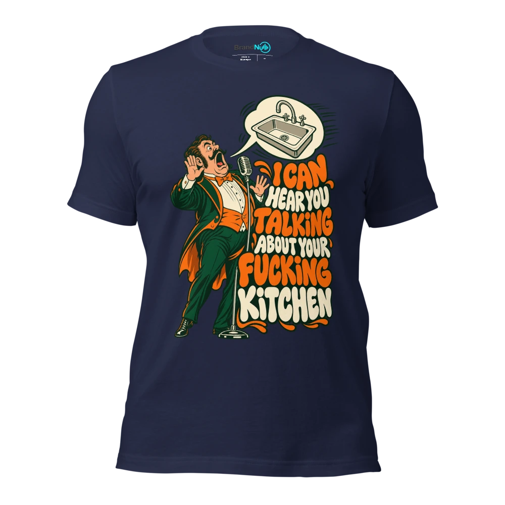 I CAN HEAR YOU TALKING ABOUT YOUR FUCKING KITCHEN T Shirt Navy Front