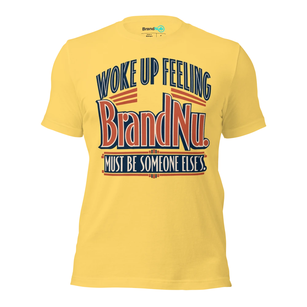 Woke up feeling BrandNu. Must be someone elseÃ¢â‚¬â„¢s T Shirt Yellow Front