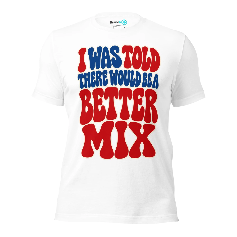 I WAS TOLD THERE WOULD BE A BETTER MIX T Shirt White Front