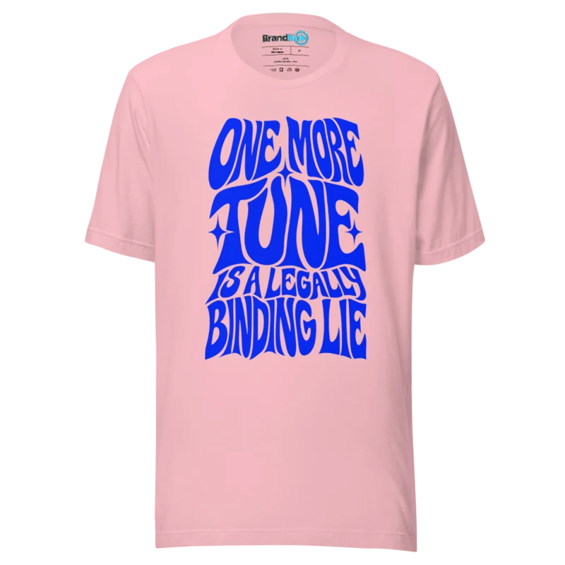 One More Tune Is A Legally Binding Lie T Shirt - Pink