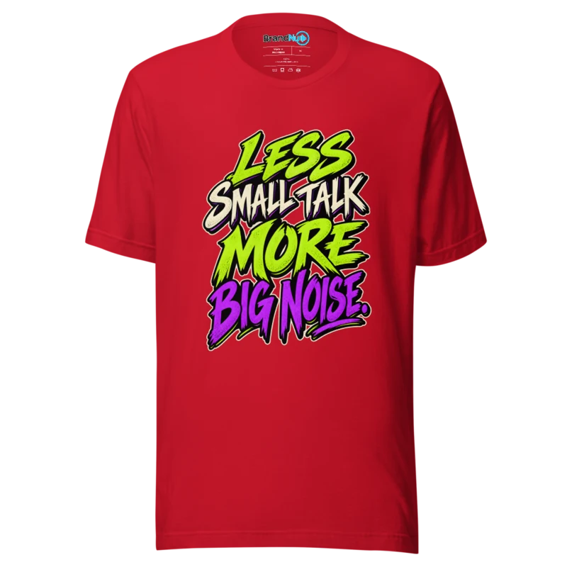 Less Small Talk More Big Noise T Shirt Red