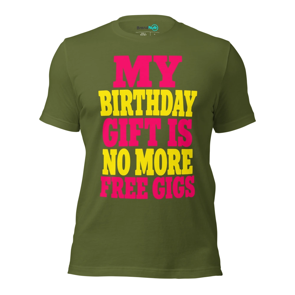 MY BIRTHDAY GIFT IS NO MORE FREE GIGS T Shirt Olive Front