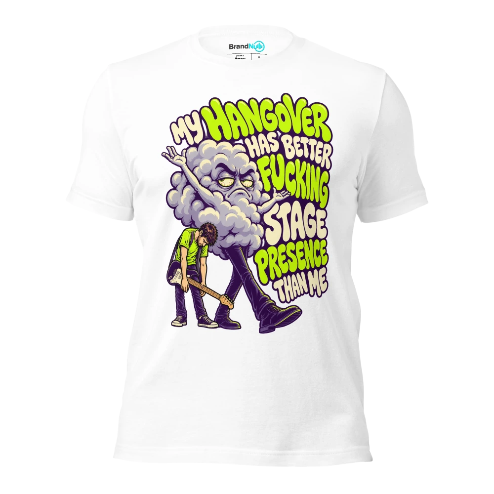 MY HANGOVER HAS BETTER FUCKING STAGE PRESENCE THAN ME T Shirt White Front