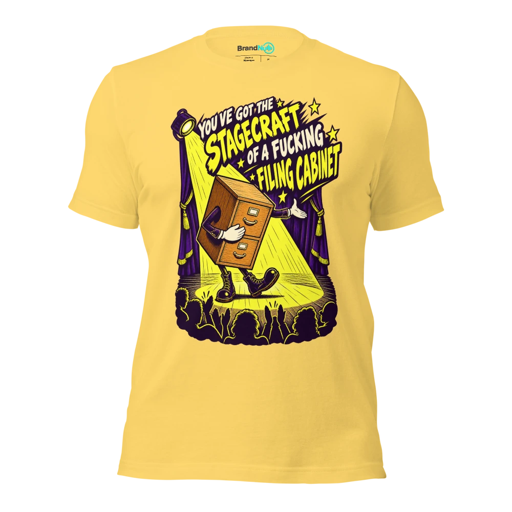 YOU'VE GOT THE STAGECRAFT OF A FUCKING FILING CABINET T Shirt Yellow Front