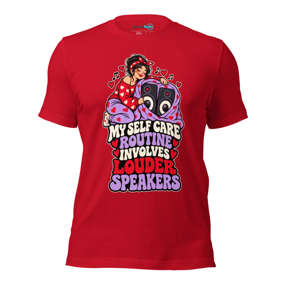 MY SELF CARE ROUTINE INVOLVES LOUDER SPEAKERS T Shirt Red Front
