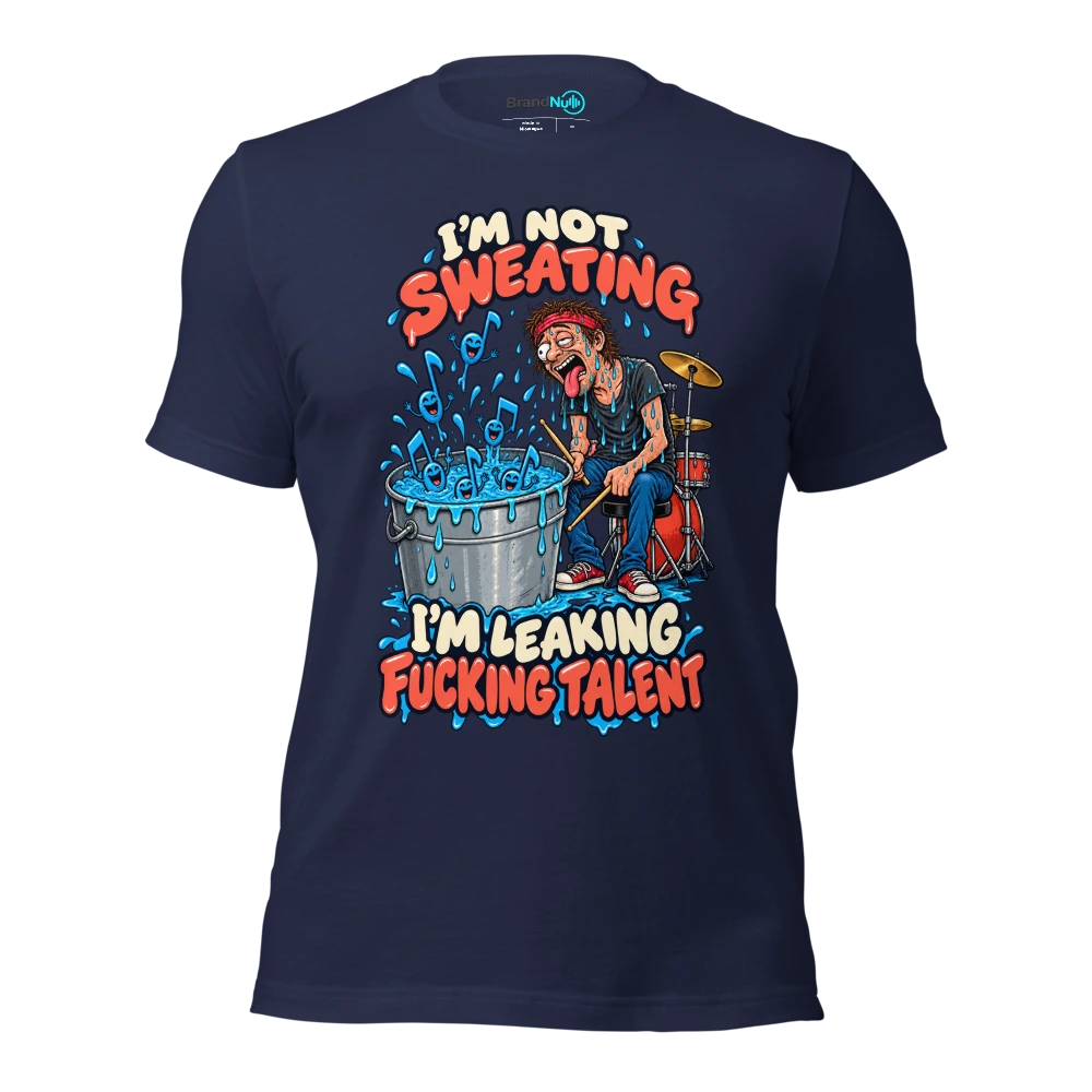 I'M NOT SWEATING I'M LEAKING FUCKING TALENT T Shirt Navy Front