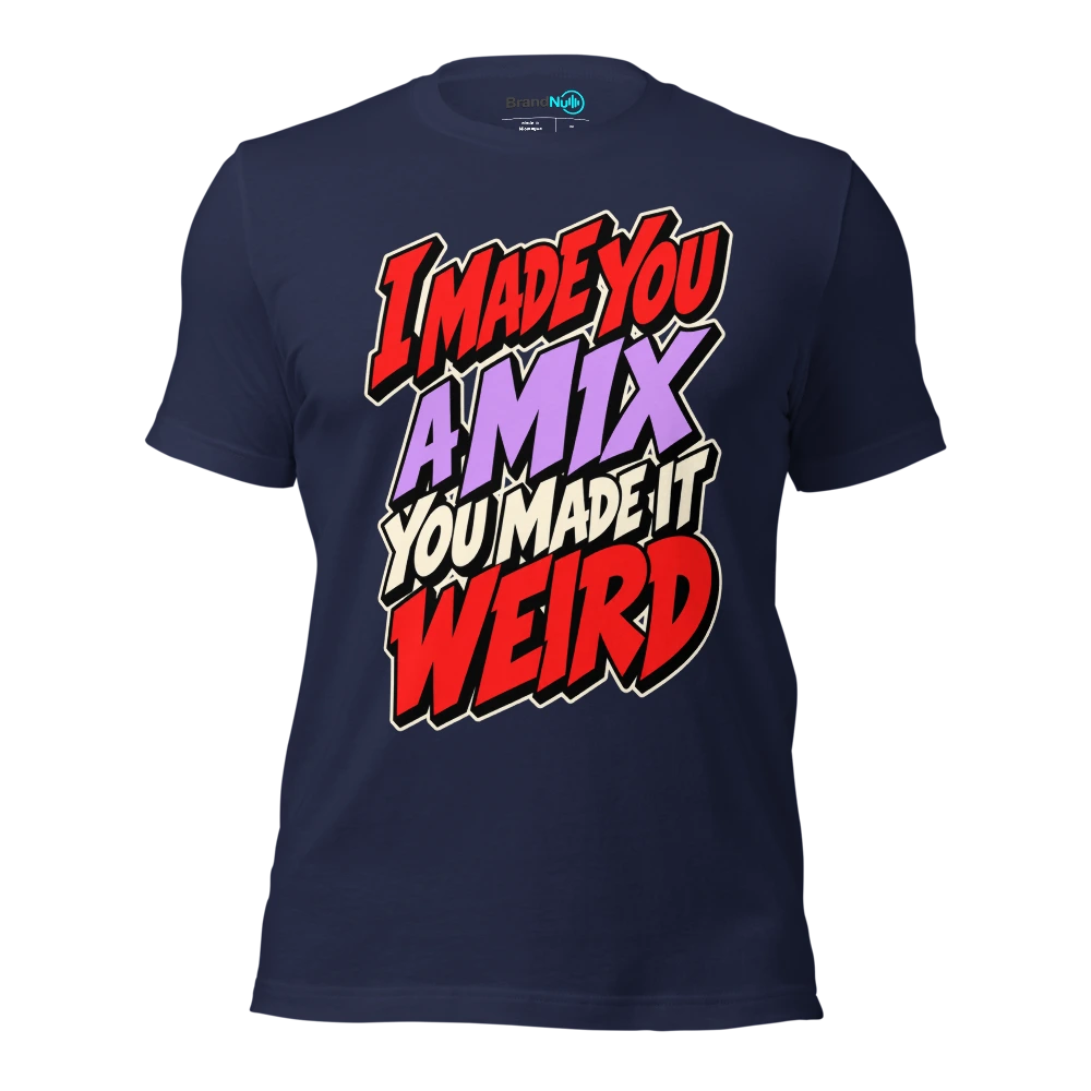 I MADE YOU A MIX YOU MADE IT WEIRD T Shirt Navy Front