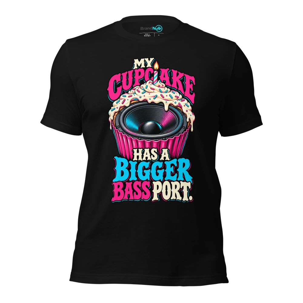 MY CUPCAKE HAS A BIGGER BASS PORT T-SHIRT