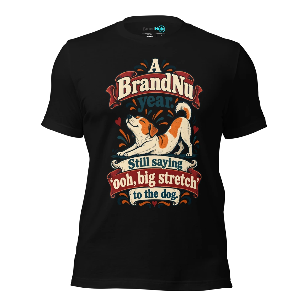 A BrandNu year. Still saying Ã¢â‚¬Ëœooh, big stretchÃ¢â‚¬â„¢ to the dog T Shirt Black Front