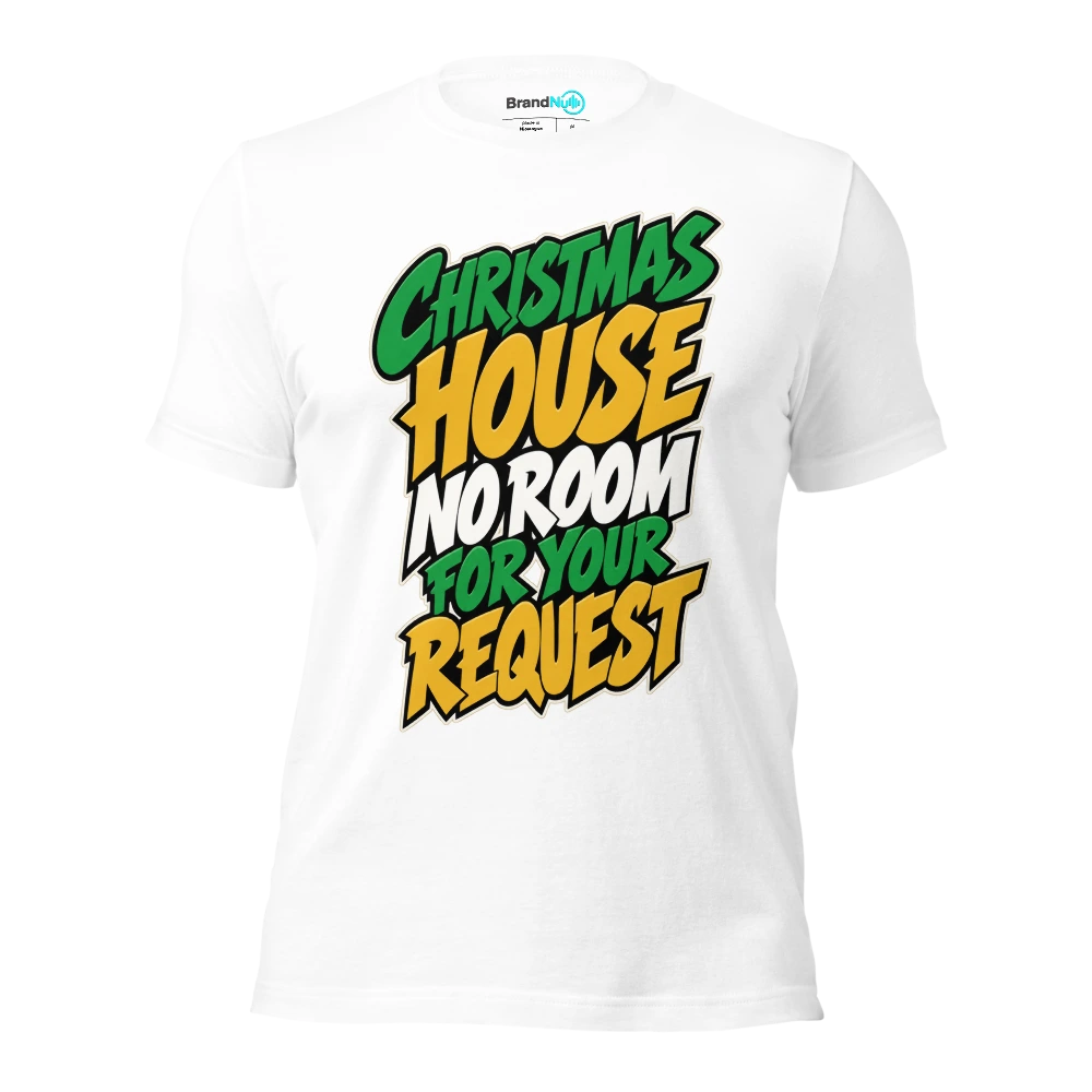 CHRISTMAS HOUSE NO ROOM FOR YOUR REQUEST T Shirt White Front