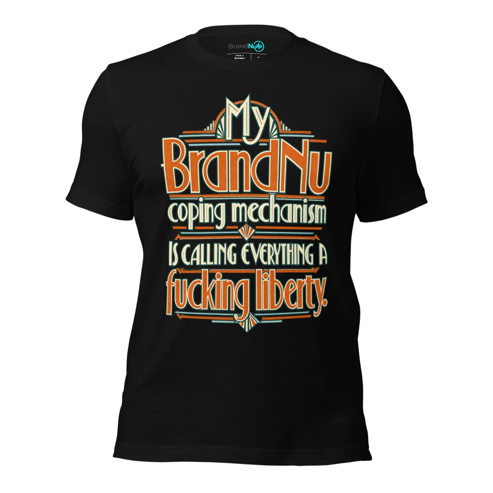 My BrandNu coping mechanism is calling everything a fucking liberty T Shirt Black Front