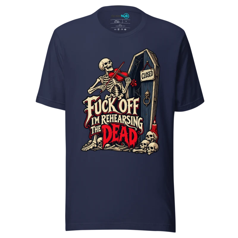 FUCK OFF I'M REHEARSING THE DEAD T Shirt - Navy