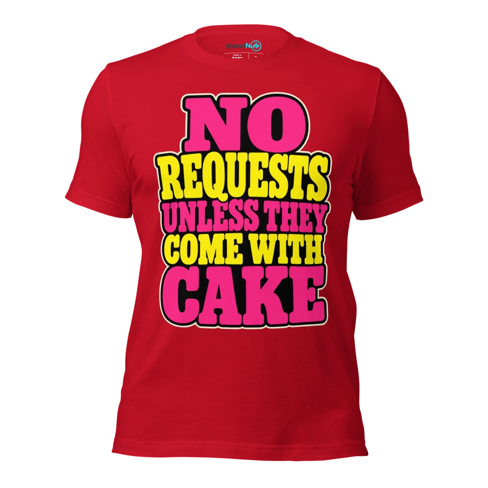 NO REQUESTS UNLESS THEY COME WITH CAKE T Shirt Red Front