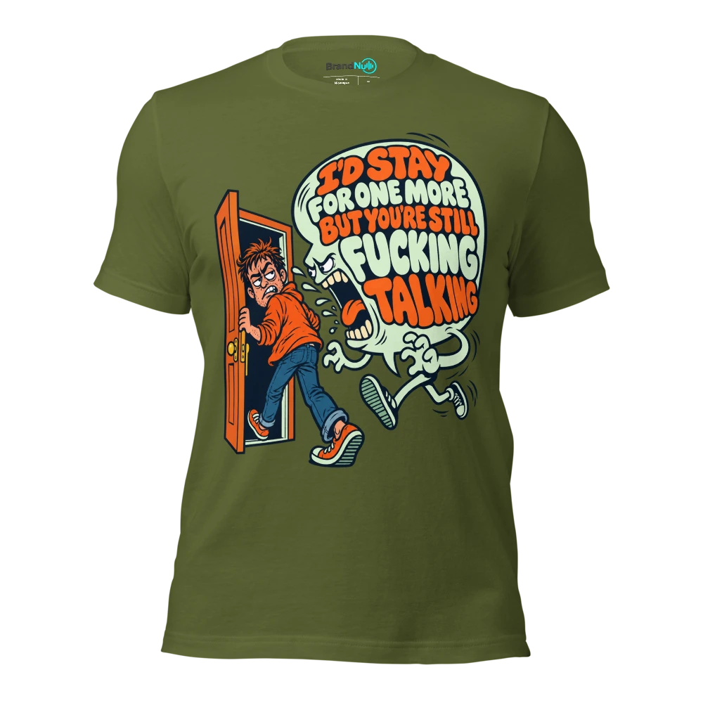 I'D STAY FOR ONE MORE BUT YOU'RE STILL FUCKING TALKING T Shirt Olive Front