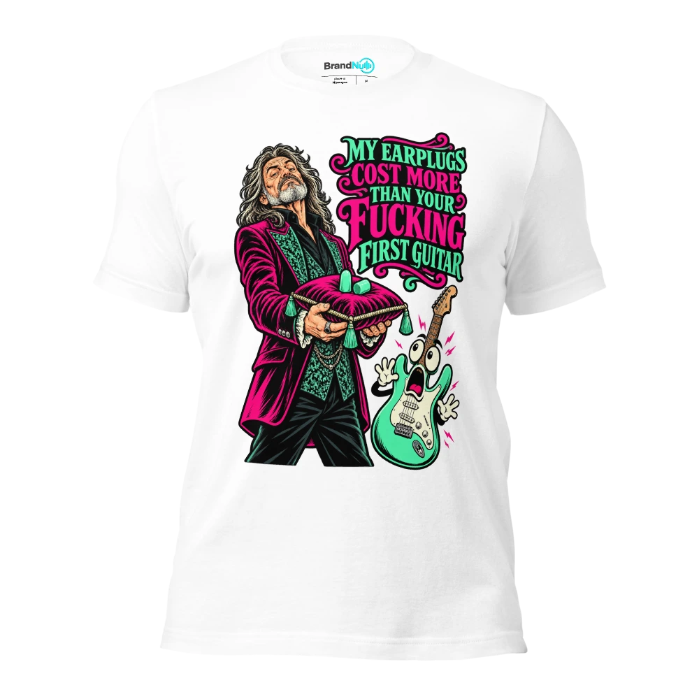 MY EARPLUGS COST MORE THAN YOUR FUCKING FIRST GUITAR T Shirt White Front