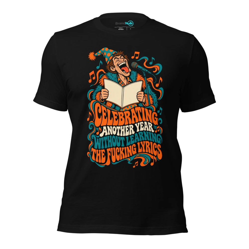 CELEBRATING ANOTHER YEAR WITHOUT LEARNING THE FUCKING LYRICS T-SHIRT