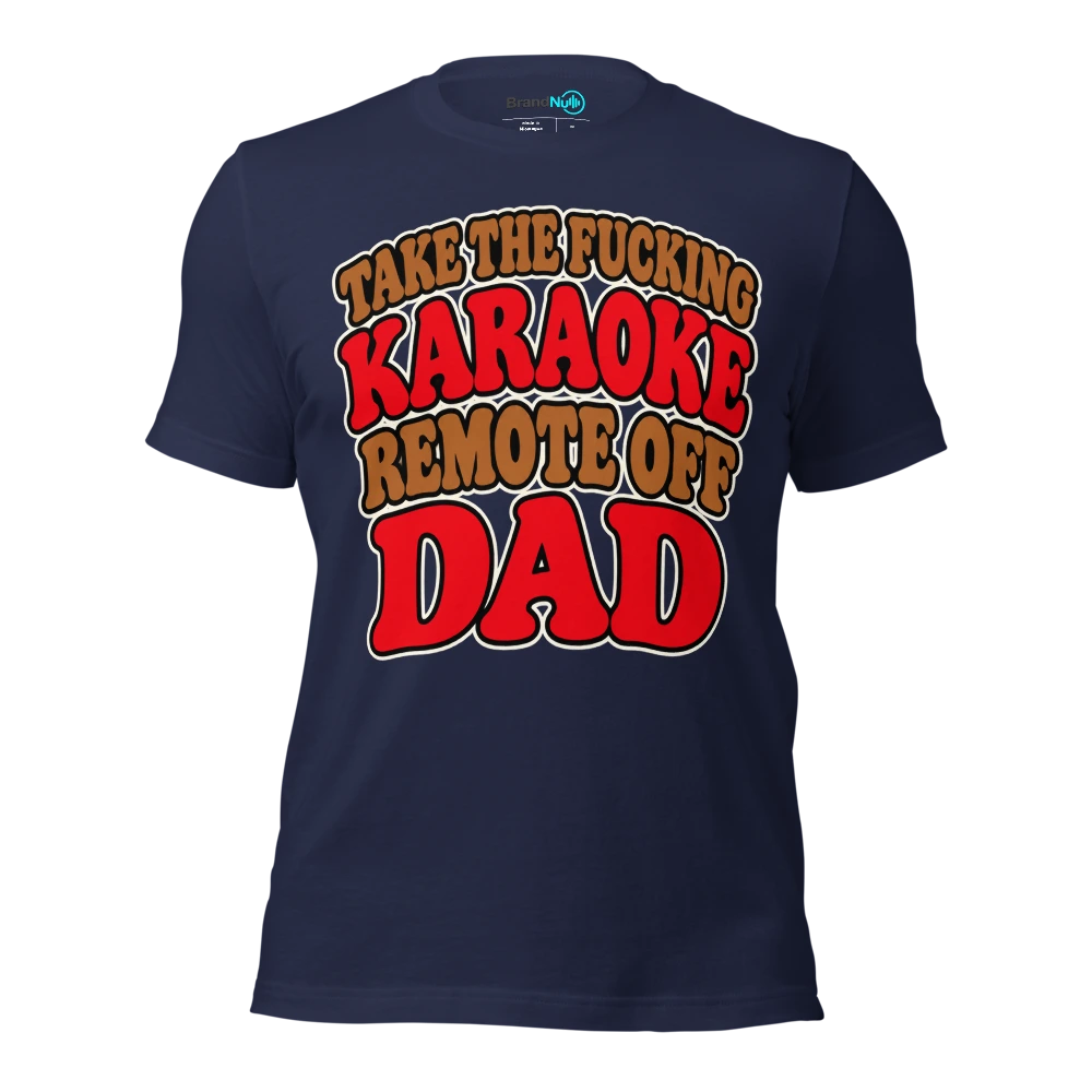 TAKE THE FUCKING KARAOKE REMOTE OFF DAD T Shirt Navy Front