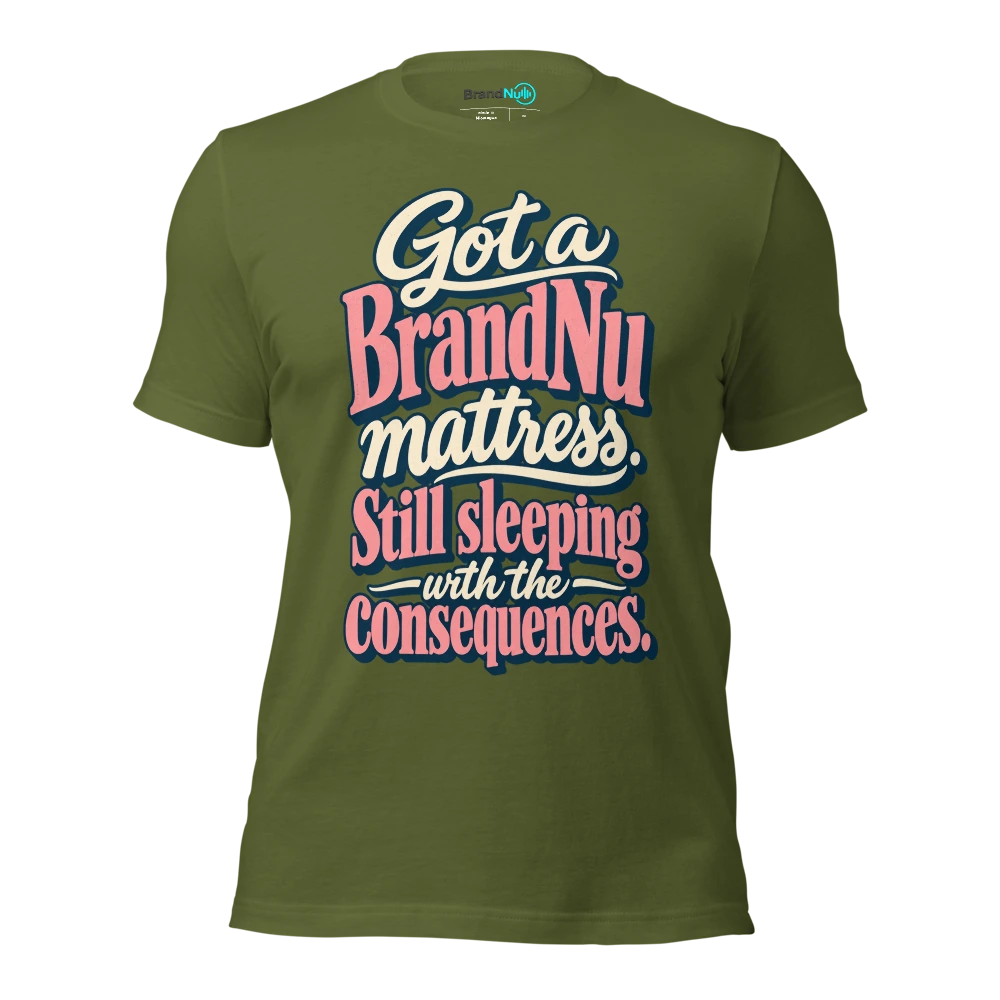 Got a BrandNu mattress. Still sleeping with the consequences T Shirt Olive Front