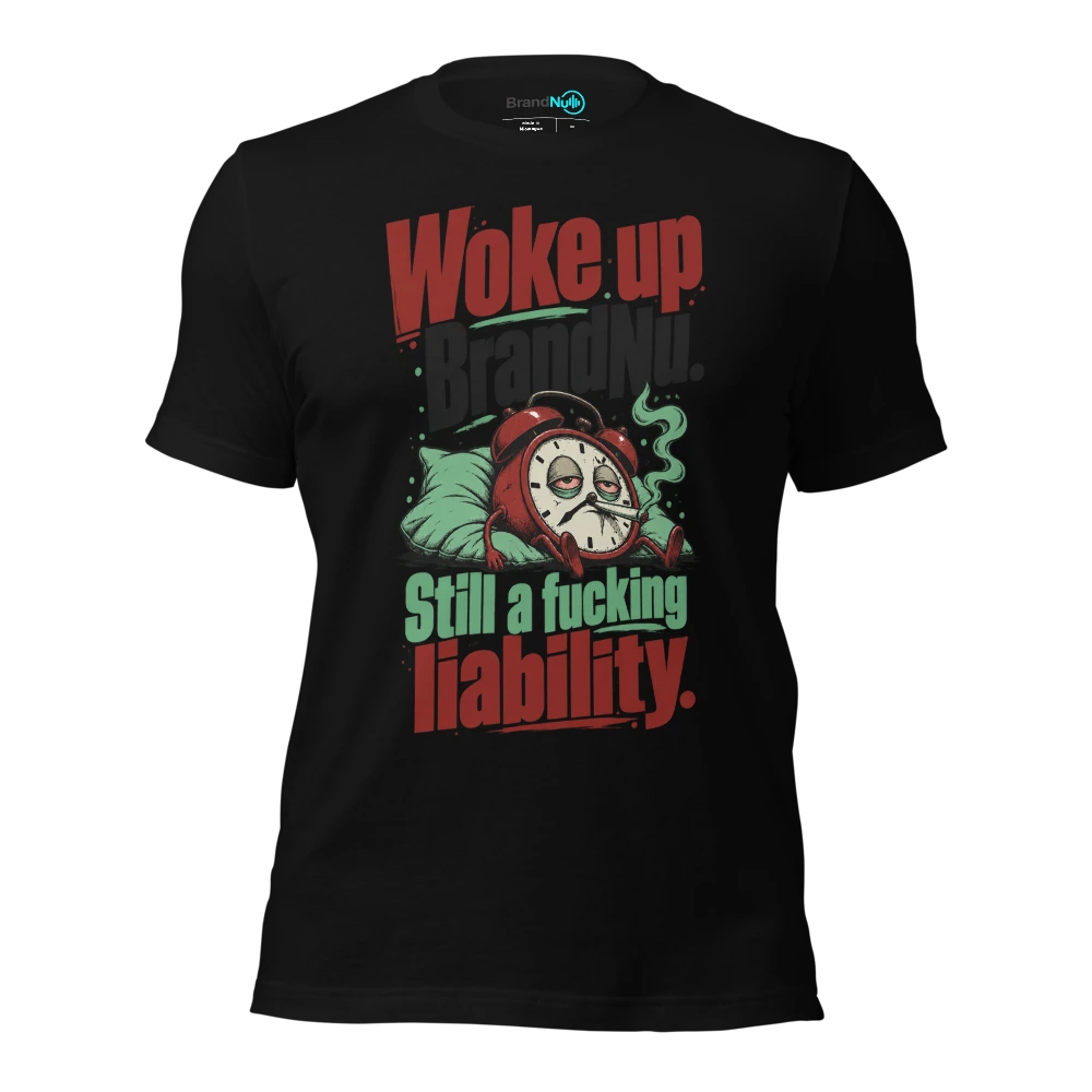 Woke up BrandNu. Still a fucking liability T Shirt Black Front