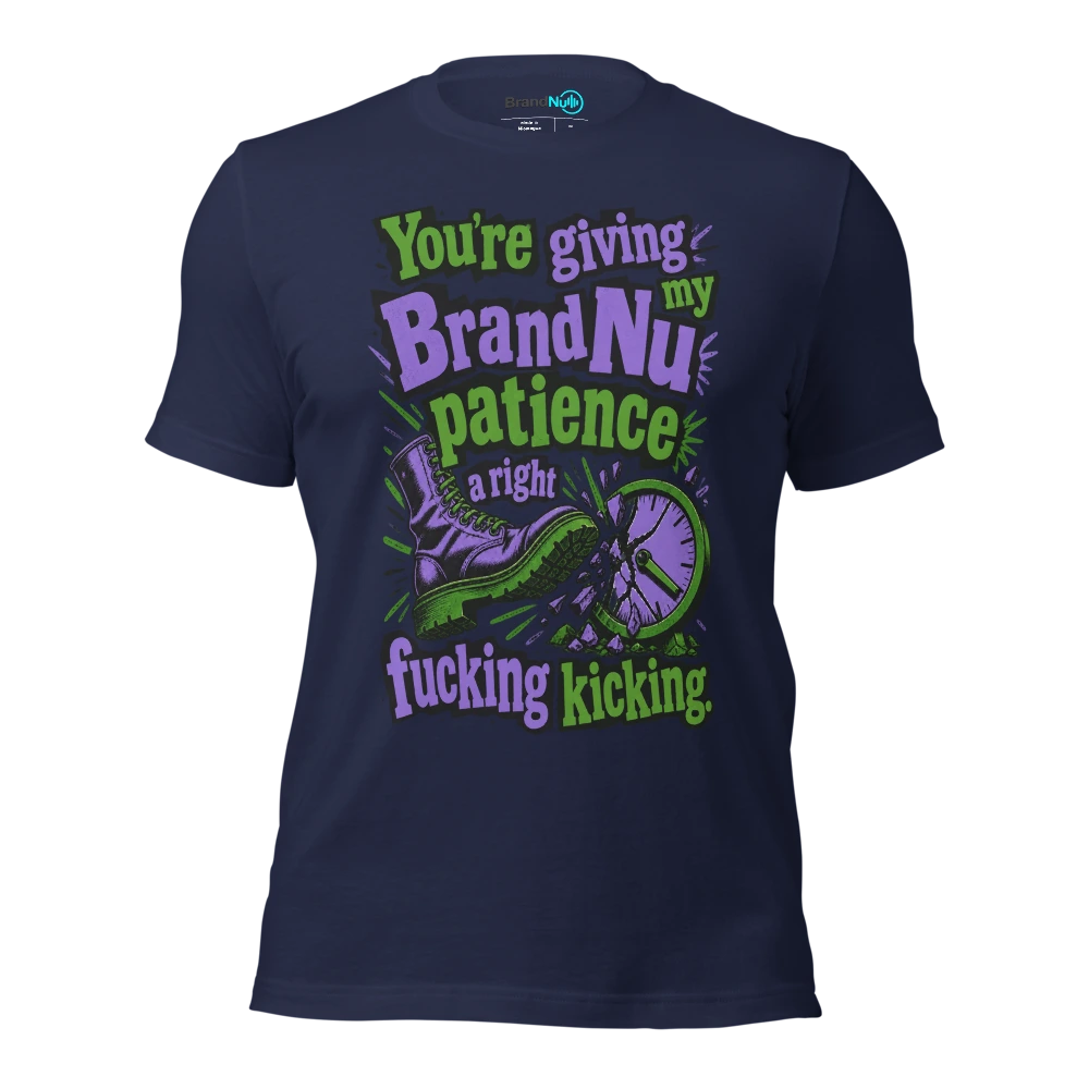 You’re giving my BrandNu patience a right fucking kicking T Shirt Navy Front