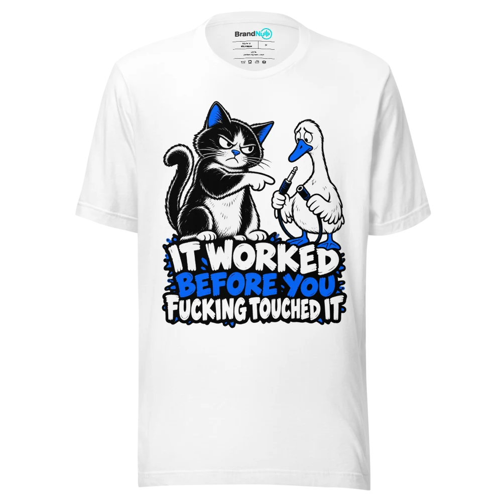 IT WORKED BEFORE YOU FUCKING TOUCHED IT T Shirt White Front