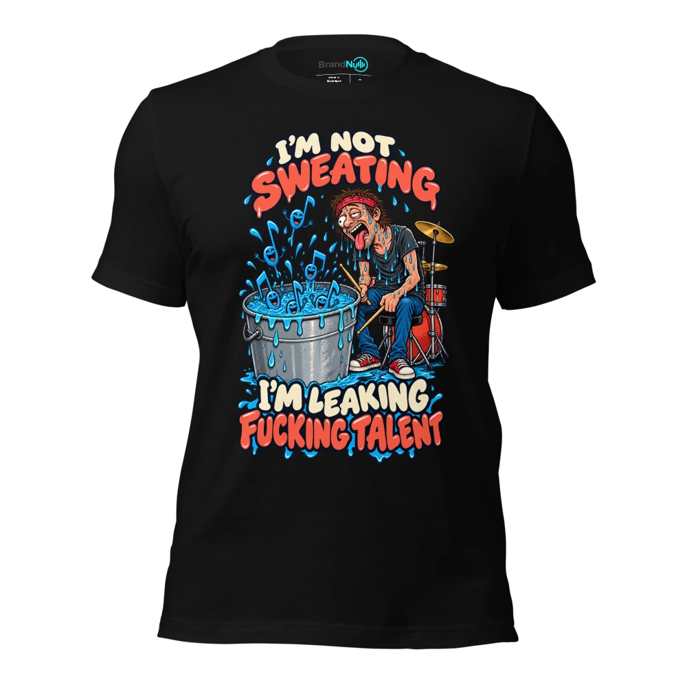I'M NOT SWEATING I'M LEAKING FUCKING TALENT T Shirt Black Front