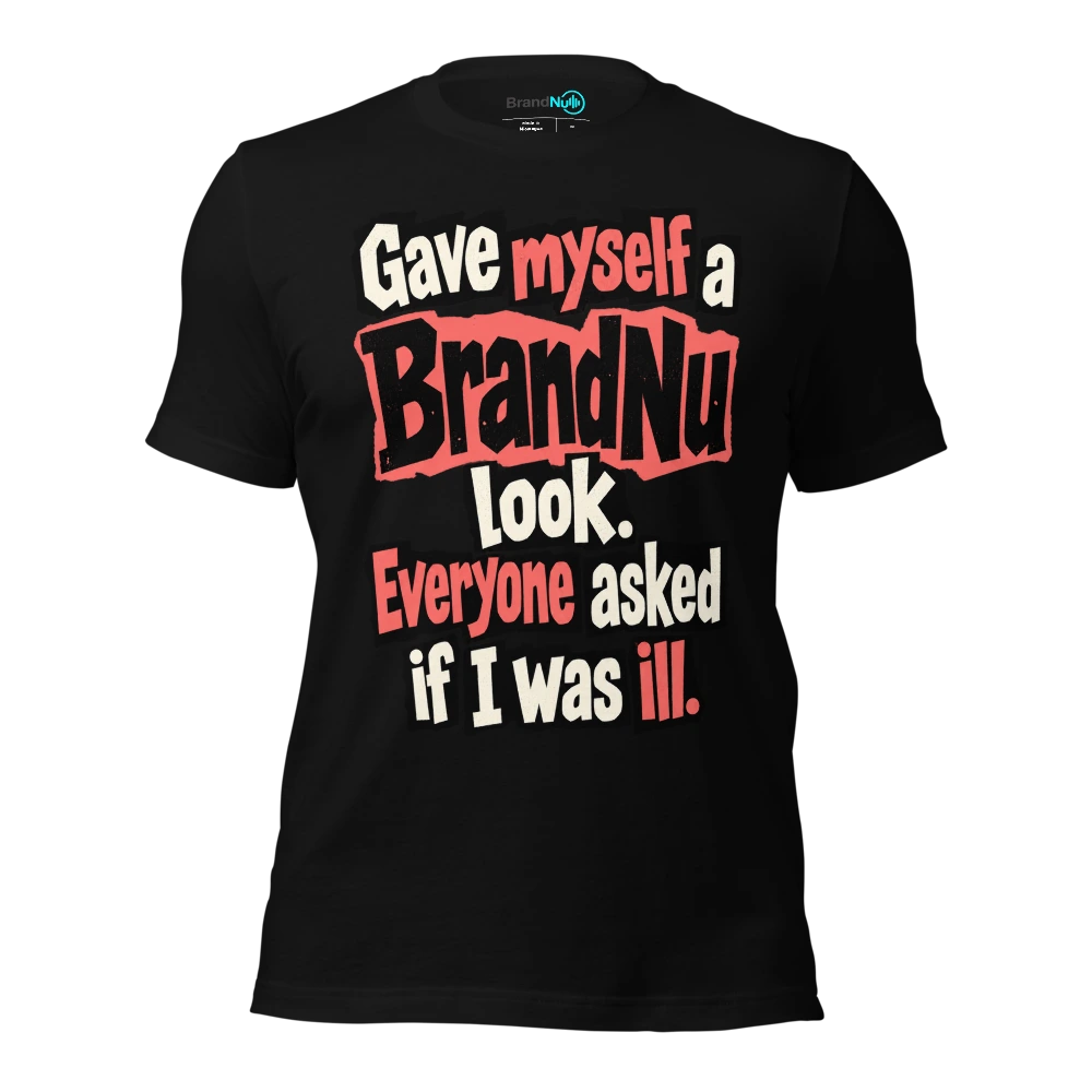 Gave myself a BrandNu look. Everyone asked if I was ill T-SHIRT