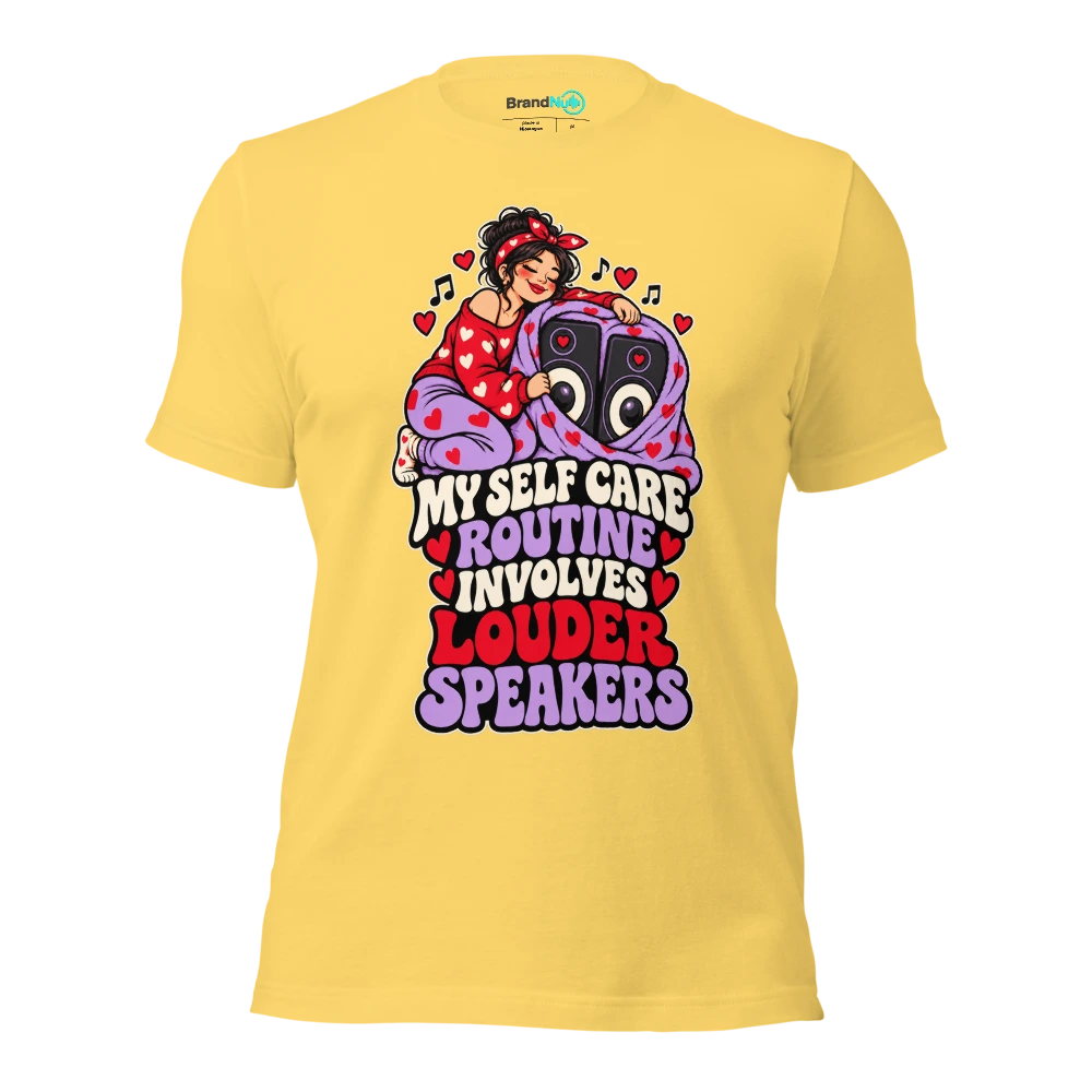 MY SELF CARE ROUTINE INVOLVES LOUDER SPEAKERS T Shirt Yellow Front