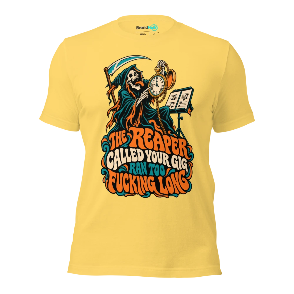 THE REAPER CALLED YOUR GIG RAN TOO FUCKING LONG T Shirt Yellow Front
