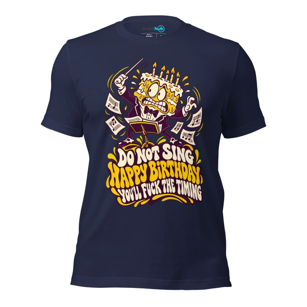DO NOT SING HAPPY BIRTHDAY YOU'LL FUCK THE TIMING T Shirt Navy Front